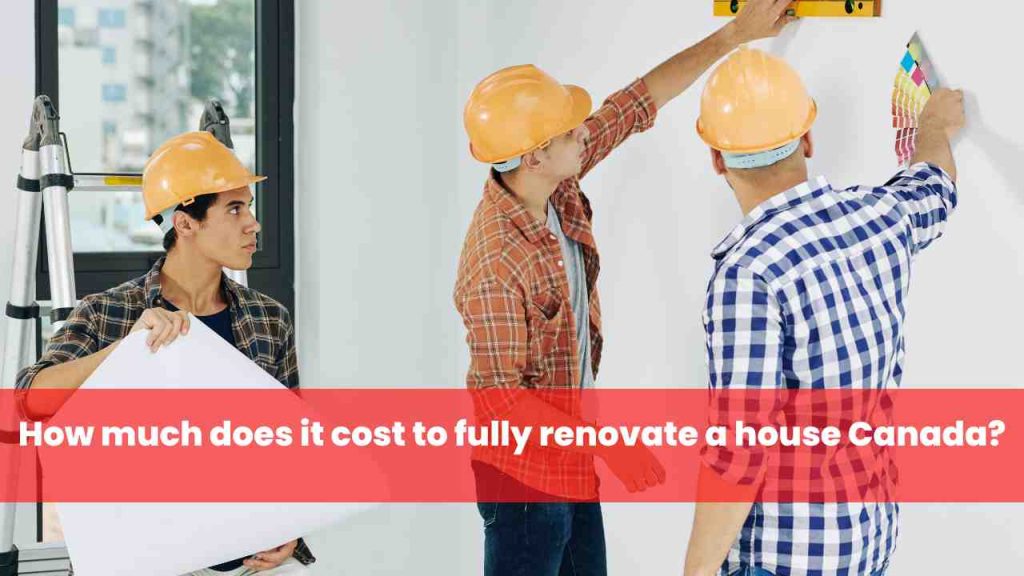 How much does it cost to fully renovate a house Canada