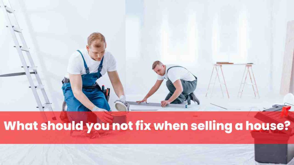 What should you not fix when selling a house