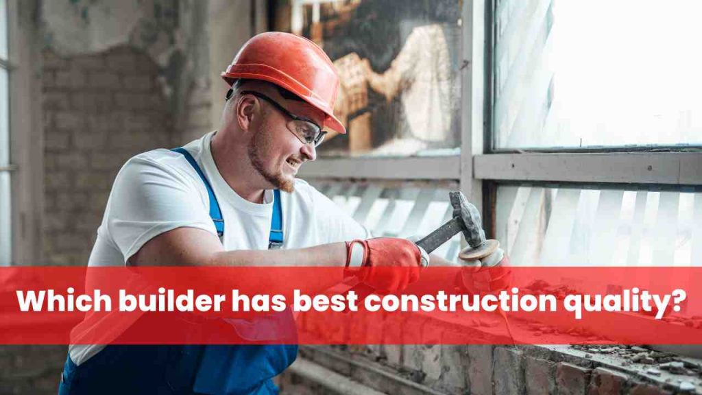 Which builder has best construction quality