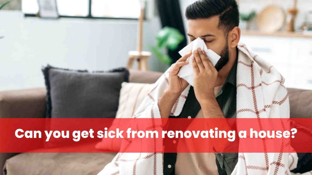 Can you get sick from renovating a house