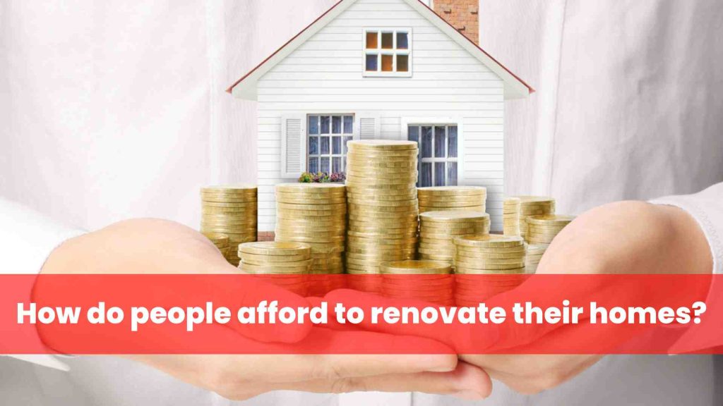 How do people afford to renovate their homes