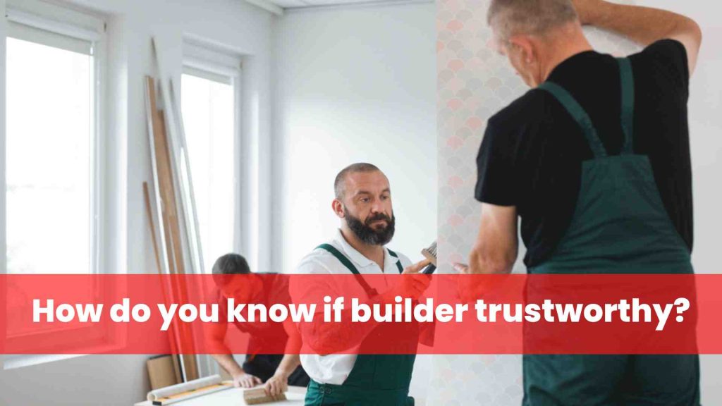 How do you know if builder trustworthy