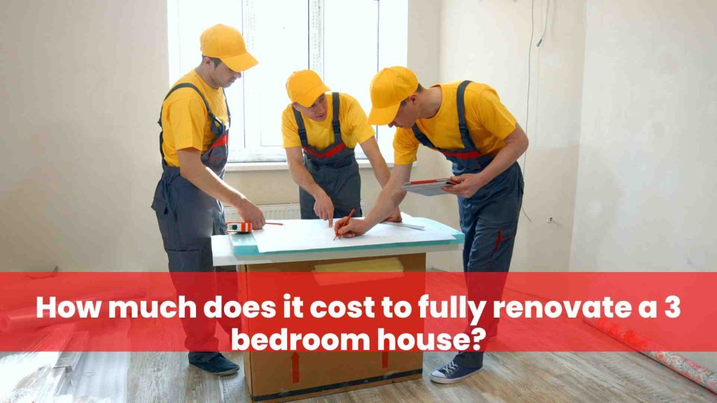 How much does it cost to fully renovate a 3 bedroom house