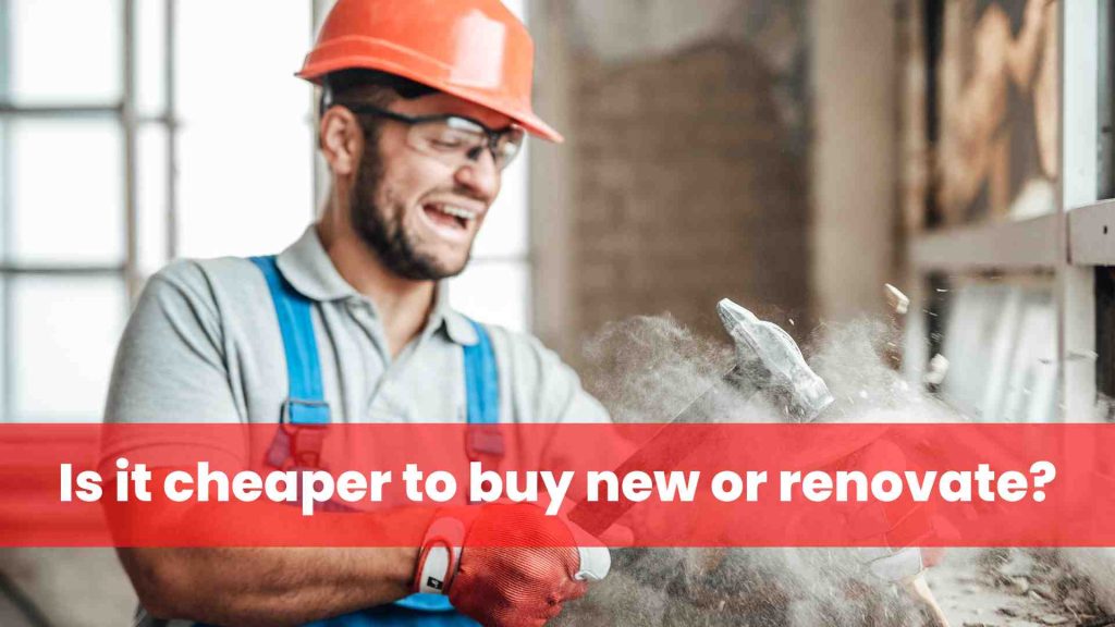 Is it cheaper to buy new or renovate