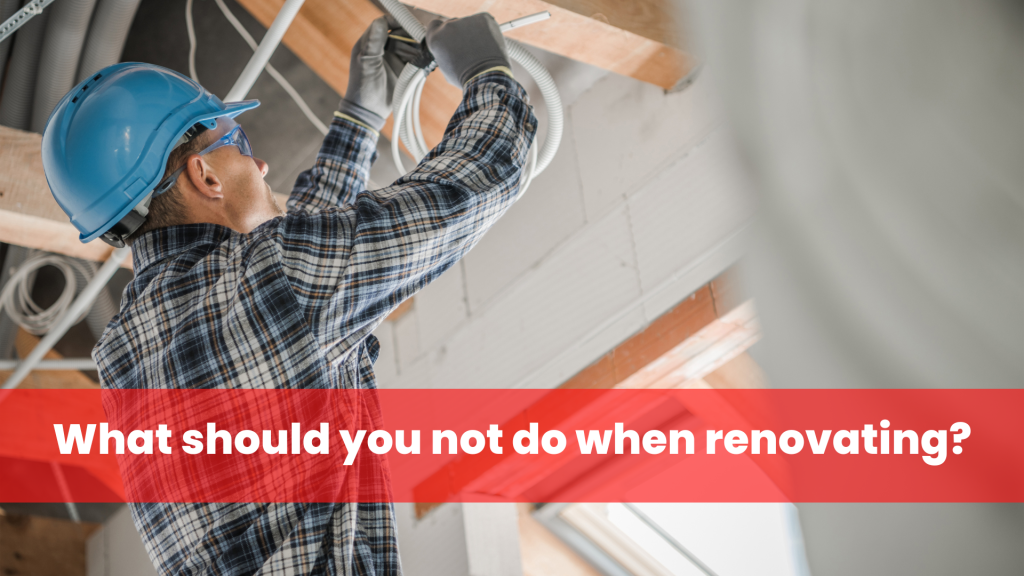 What should you not do when renovating