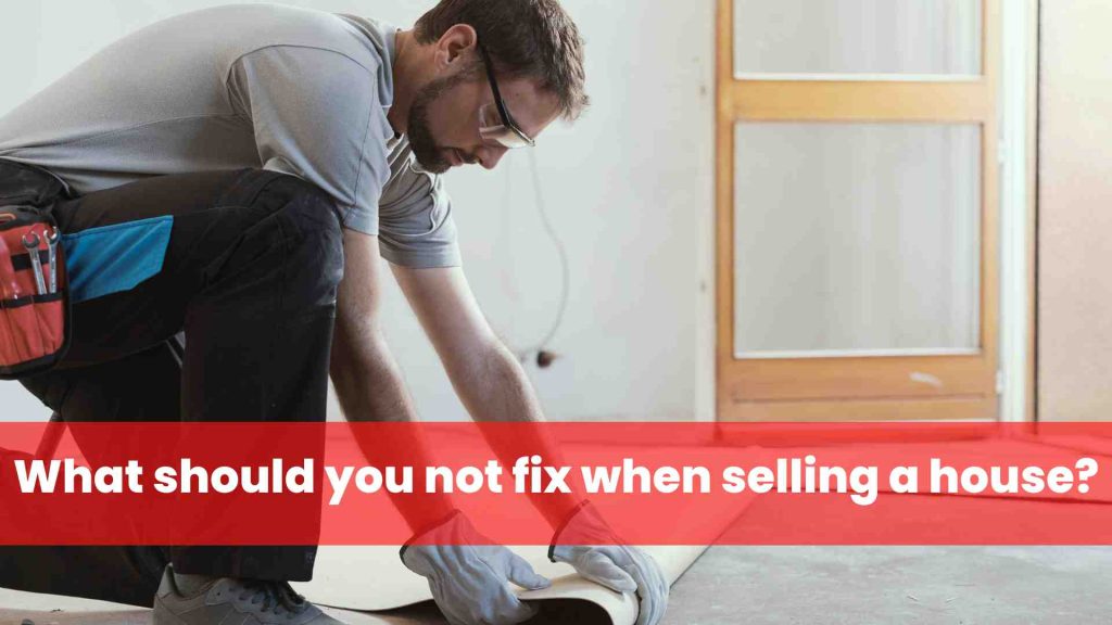 What should you not fix when selling a house