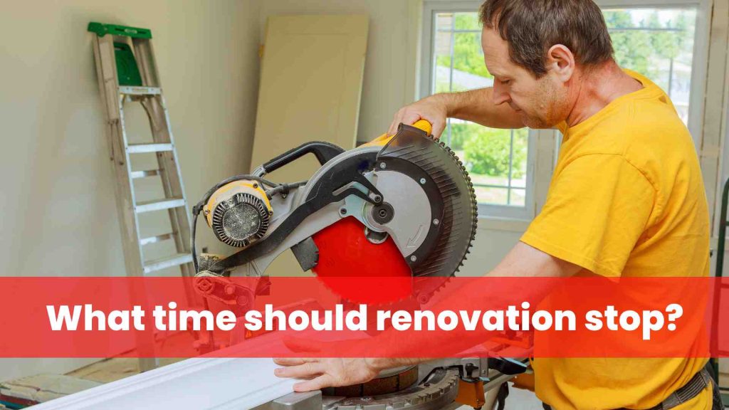 What time should renovation stop