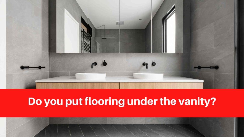 Do you put flooring under the vanity