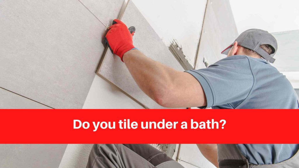 Do you tile under a bath