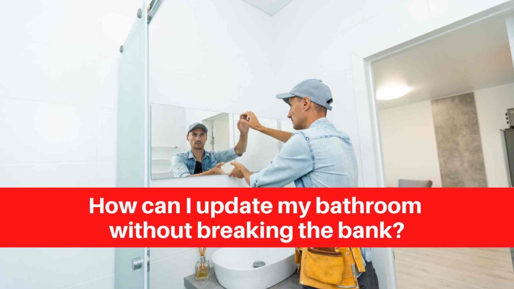How can I update my bathroom without breaking the bank