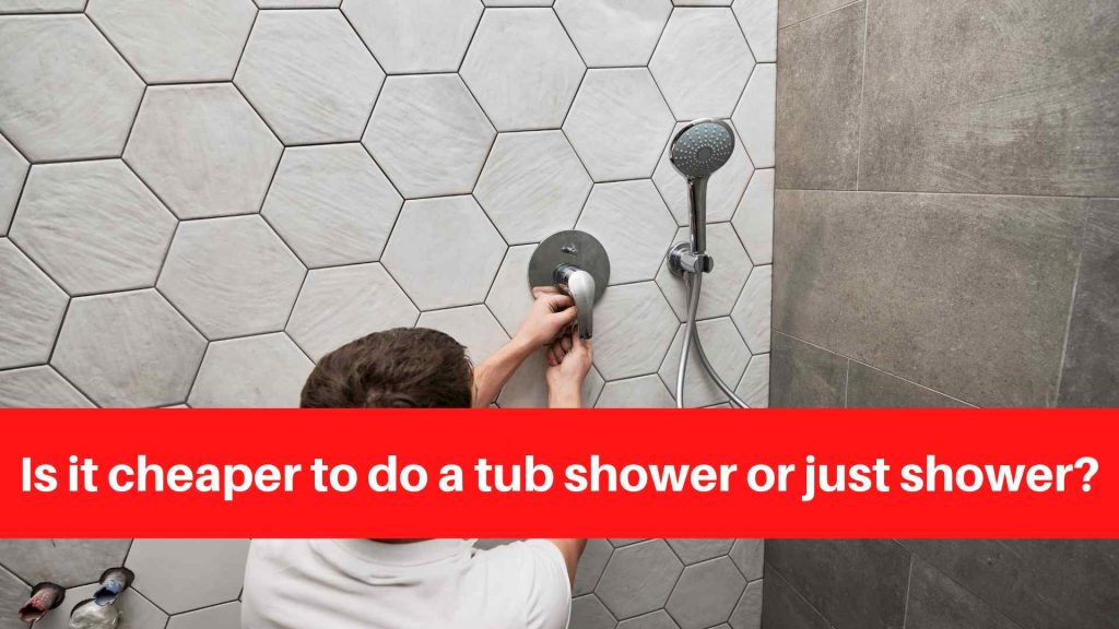 Is it cheaper to do a tub shower or just shower